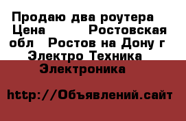 Продаю два роутера  › Цена ­ 300 - Ростовская обл., Ростов-на-Дону г. Электро-Техника » Электроника   